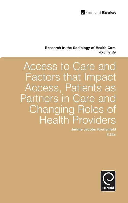 Access To Care and Factors That Impact Access, Patients as Partners In Care and Changing Roles of Health Providers: 29 (Research in the Sociology of Health Care, 29)