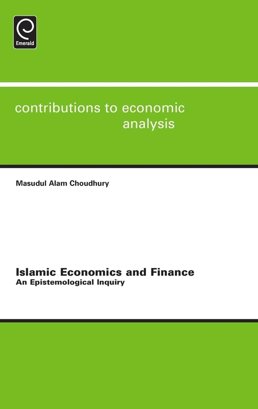 Islamic Economics and Finance: An Epistemological Inquiry: 291 (Contributions to Economic Analysis, 291)