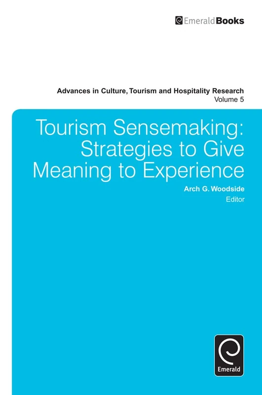 Tourism Sensemaking: Strategies to Give Meaning to Experience: 5 (Advances in Culture, Tourism and Hospitality Research, 5)