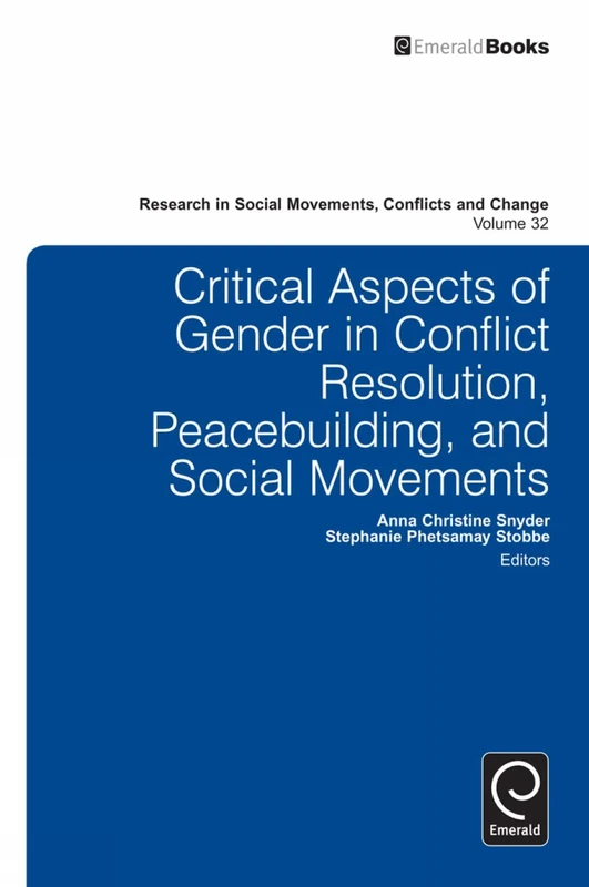 Critical Aspects of Gender in Conflict Resolution, Peacebuilding, and Social Movements: 32 (Research in Social Movements, Conflicts and Change, 32)