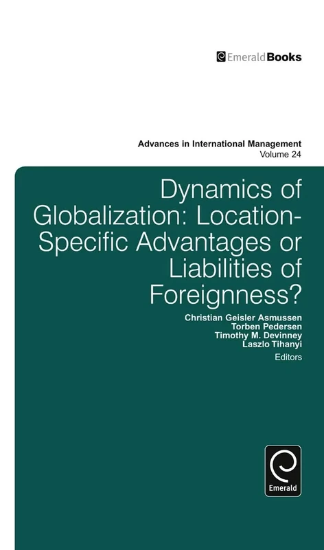 Dynamics of Globalization: Location-Specific Advantages or Liabilities of Foreignness?: 24 (Advances in International Management, 24)