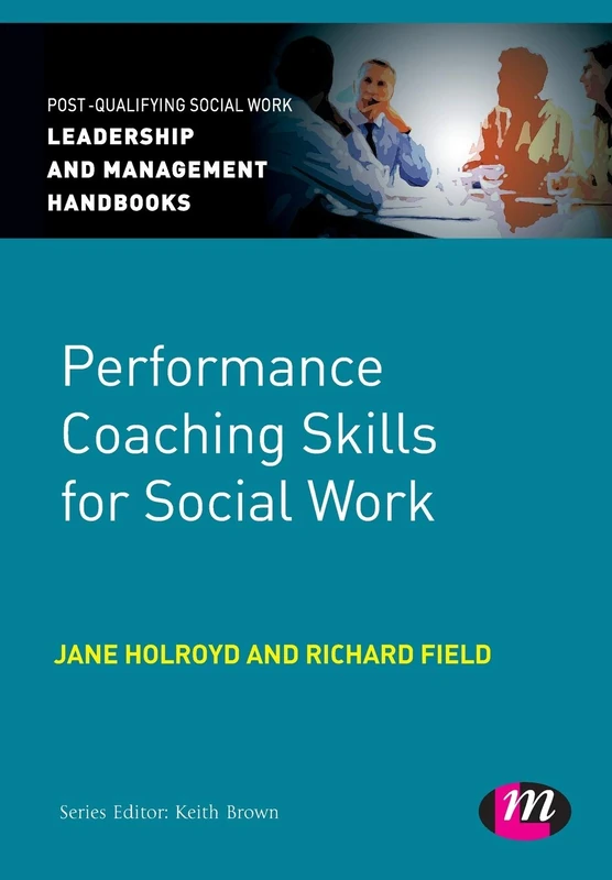 Performance Coaching Skills for Social Work (Post-Qualifying Social Work Leadership and Management Handbooks)