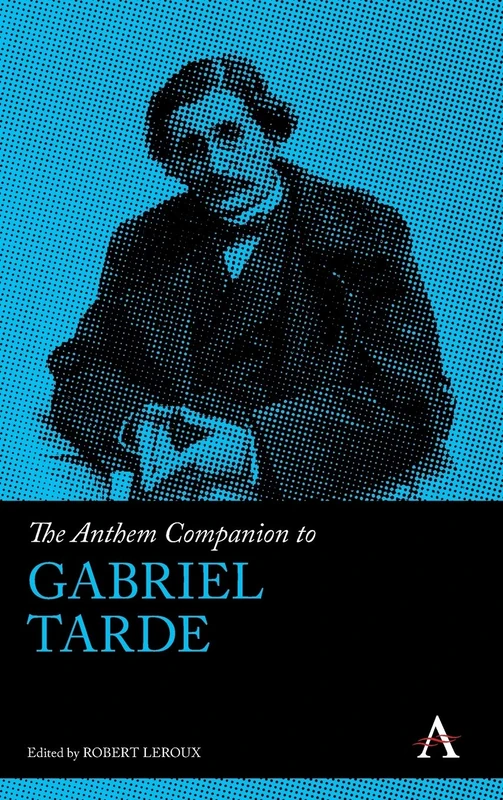 The Anthem Companion to Gabriel Tarde (Anthem Companions to Sociology)