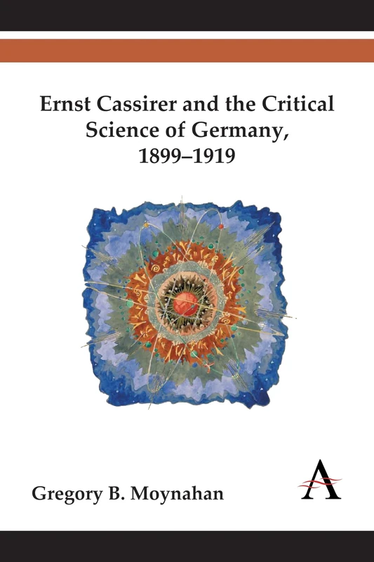 Ernst Cassirer and the Critical Science of Germany, 1899–1919: 1899–1919