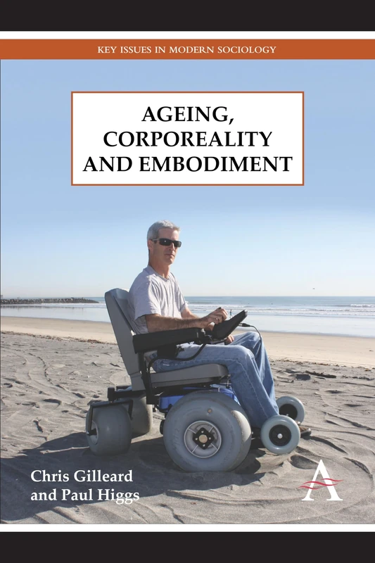 Ageing, Corporeality and Embodiment (Key Issues in Modern Sociology)