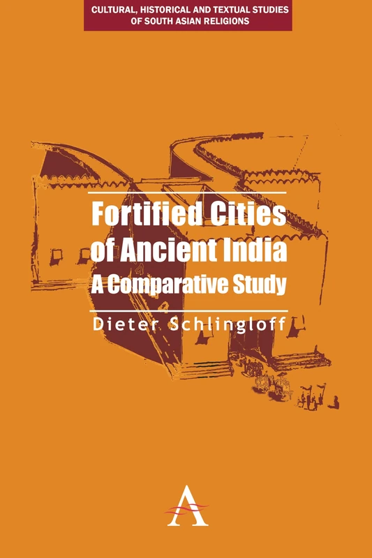 Fortified Cities of Ancient India: A Comparative Study: 1 (Cultural, Historical and Textual Studies of South Asian Religions, 1)