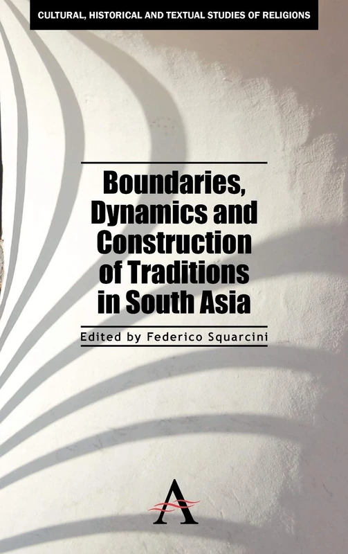 Boundaries, Dynamics and Construction of Traditions in South Asia: 2 (Cultural, Historical and Textual Studies of South Asian Religions, 1)