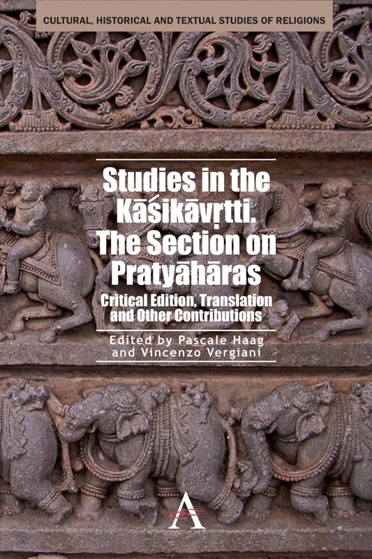 Studies in the Kasikavrtti. The Section on Pratyaharas: Critical Edition, Translation and Other Contributions (Anthem South Asian Studies)