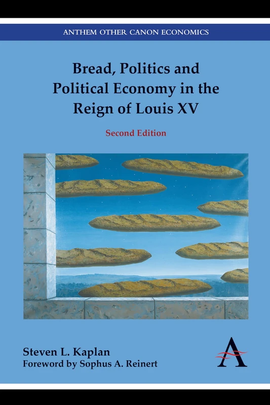 Bread, Politics and Political Economy in the Reign of Louis XV: Second Edition (Anthem Other Canon Economics)
