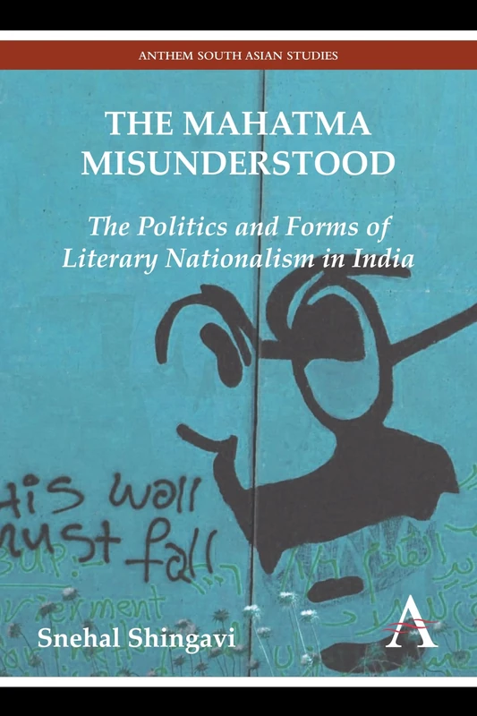 The Mahatma Misunderstood: The Politics and Forms of Literary Nationalism in India (Anthem South Asian Studies) - Image 1