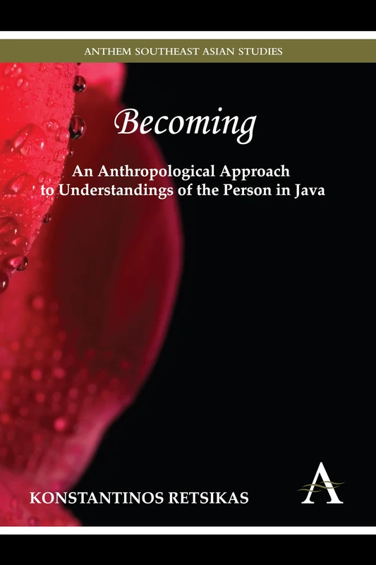 Becoming – An Anthropological Approach to Understandings of the Person in Java (Anthem Southeast Asian Studies)