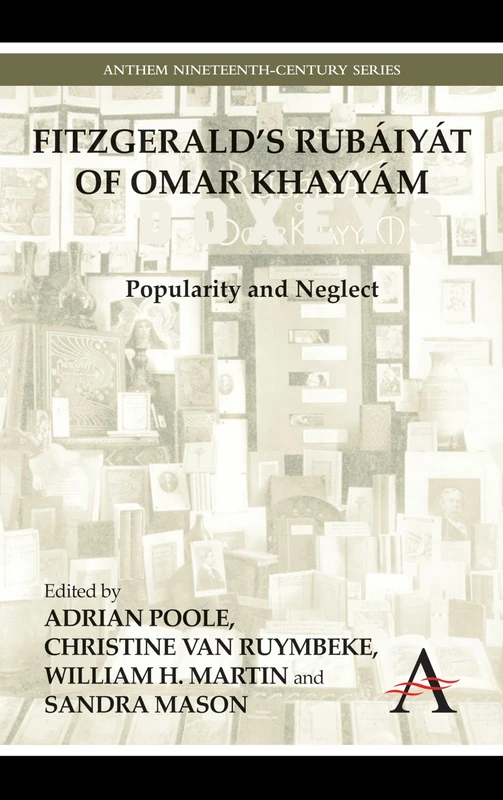 FitzGerald’s Rubáiyát of Omar Khayyám: Popularity and Neglect (Anthem Nineteenth-Century Series)