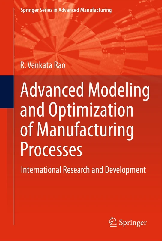 Advanced Modeling and Optimization of Manufacturing Processes: International Research and Development (Springer Series in Advanced Manufacturing)