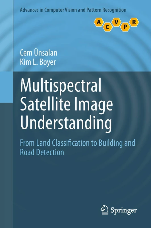 Multispectral Satellite Image Understanding: From Land Classification to Building and Road Detection (Advances in Computer Vision and Pattern Recognition)