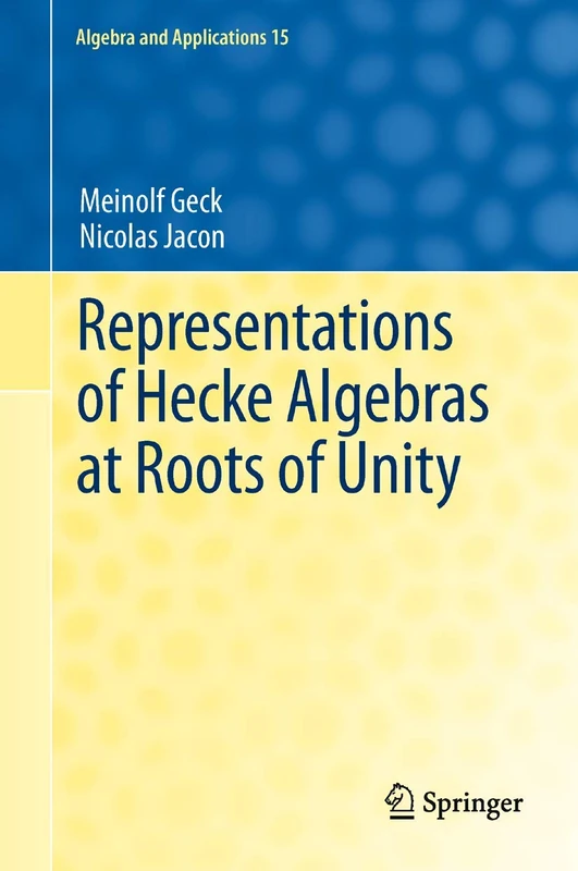 Representations of Hecke Algebras at Roots of Unity: 15 (Algebra and Applications, 15)