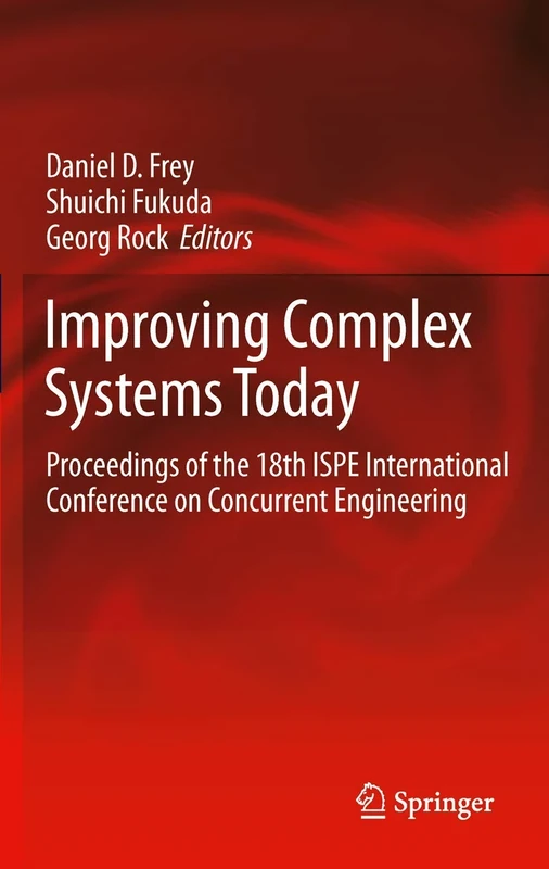 Improving Complex Systems Today: Proceedings of the 18th ISPE International Conference on Concurrent Engineering (Advanced Concurrent Engineering)