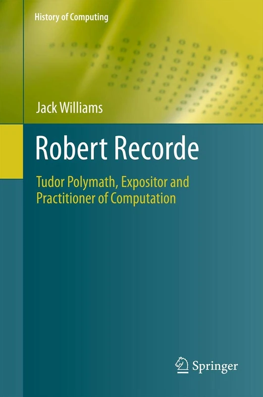 Robert Recorde: Tudor Polymath, Expositor and Practitioner of Computation (History of Computing) - Image 1