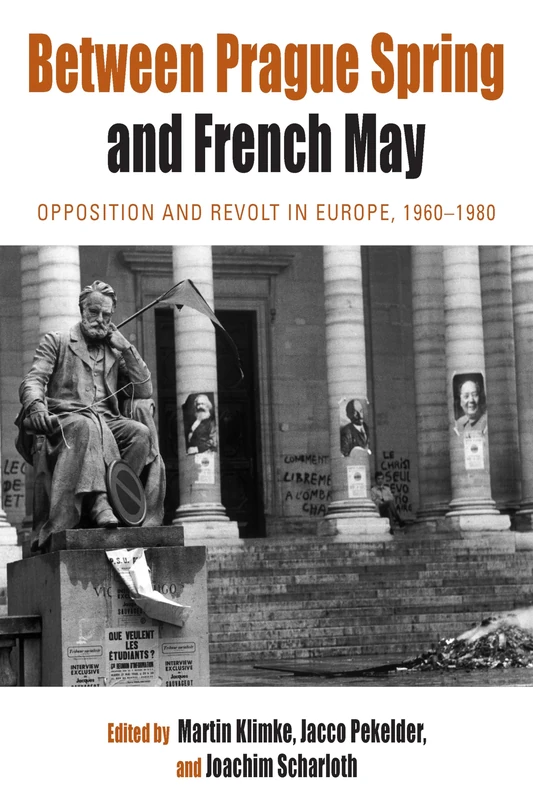 Between Prague Spring and French May: Opposition and Revolt in Europe, 1960-1980: v. 7 (Protest, Culture and Society)