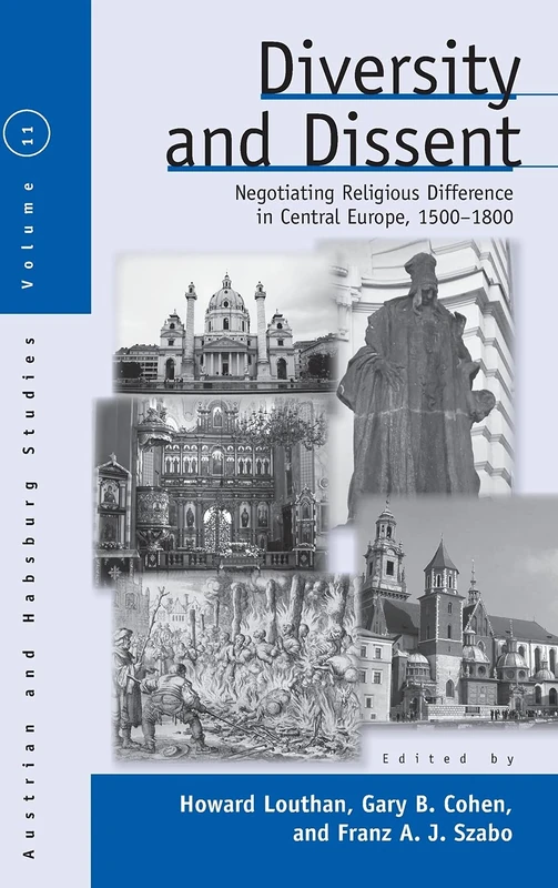 Diversity and Dissent: Negotiating Religious Difference in Central Europe, 1500-1800: 11 (Austrian and Habsburg Studies, 11)