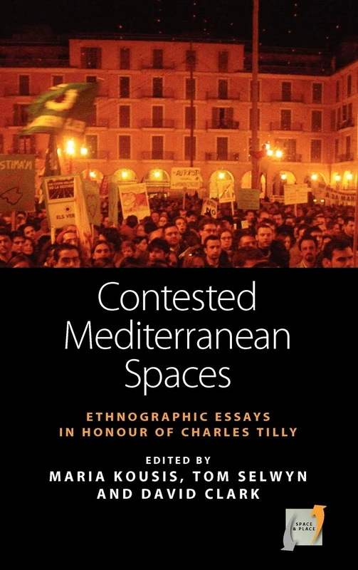 Contested Mediterranean Spaces: Ethnographic Essays in Honour of Charles Tilly: 4 (Space and Place, 4)