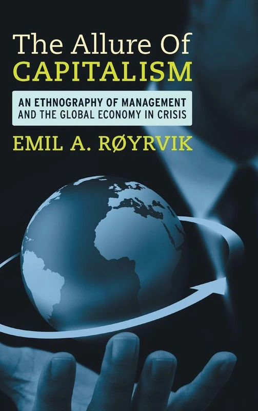 The Allure of Capitalism: An Ethnography of Management and the Global Economy in Crisis