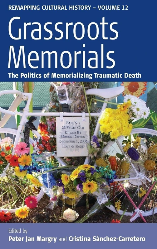 Grassroots Memorials: The Politics of Memorializing Traumatic Death: 12 (Remapping Cultural History, 12)