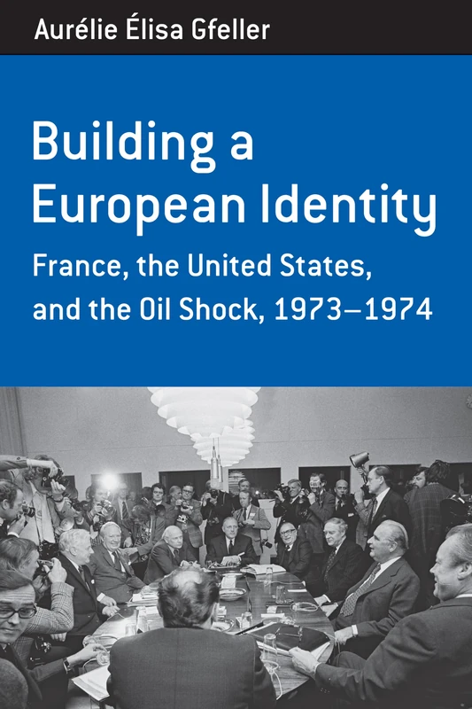 Building a European Identity: France, the United States, and the Oil Shock, 1973-74: 12 (Berghahn Monographs in French Studies, 12)