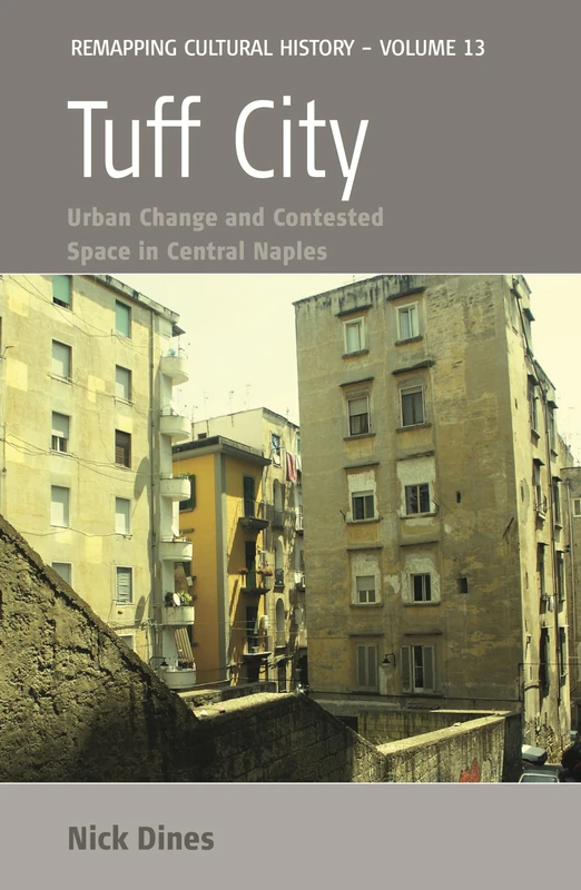 Tuff City: Urban Change and Contested Space in Central Naples: 13 (Remapping Cultural History)