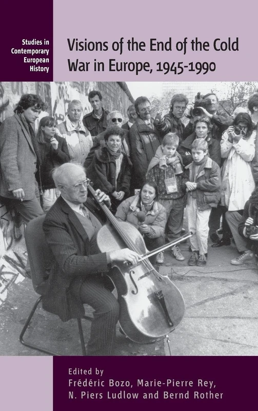 Visions of the End of the Cold War in Europe, 1945-1990: 11 (Studies in Contemporary European History)