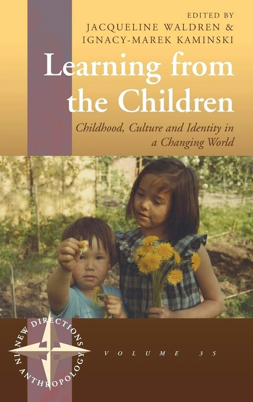 Learning From the Children: Childhood, Culture and Identity in a Changing World: 35 (New Directions in Anthropology, 35)