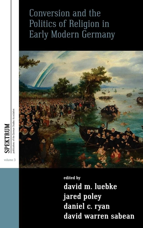 Conversion and the Politics of Religion in Early Modern Germany: 3 (Spektrum: Publications of the German Studies Association, 3)