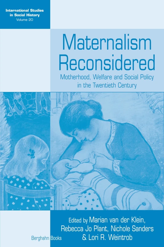 Maternalism Reconsidered: Motherhood, Welfare and Social Policy in the Twentieth Century: 20 (International Studies in Social History, 20)