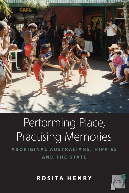 Performing Place, Practising Memories: Aboriginal Australians, Hippies and the State: 8 (Space and Place, 8) - Image 1