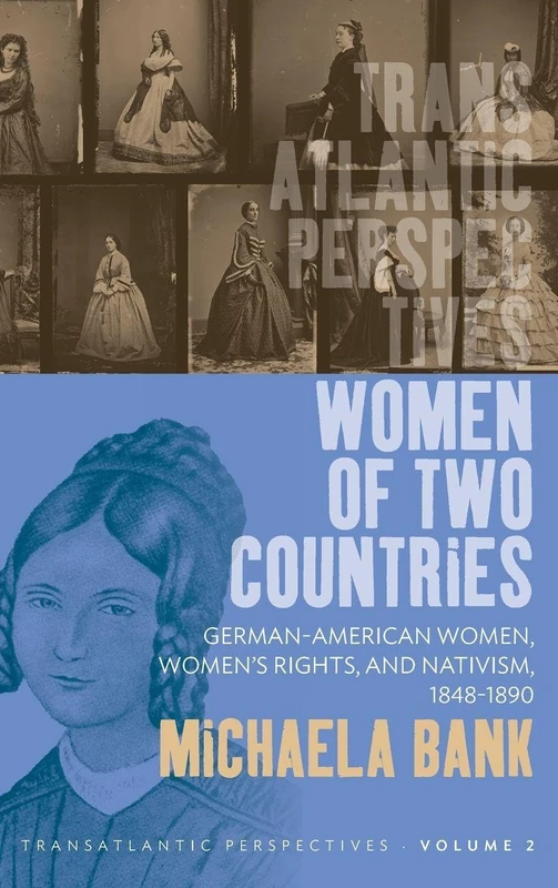 Women of Two Countries: German-American Women, Women's Rights and Nativism, 1848-1890: 2 (Transatlantic Perspectives, 2)
