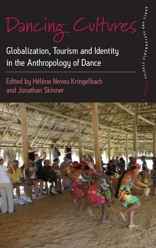 Dancing Cultures: Globalization, Tourism and Identity in the Anthropology of Dance: 4 (Dance and Performance Studies)