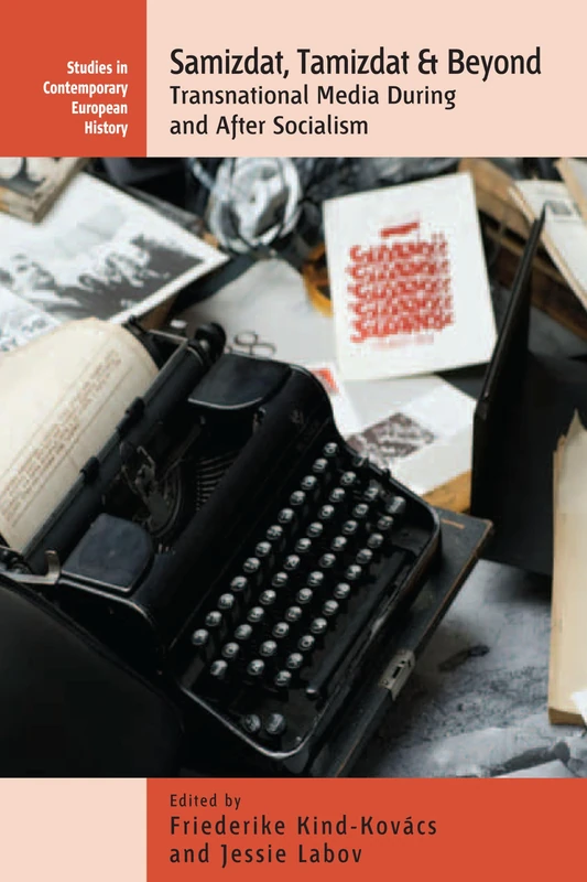 Samizdat, Tamizdat, and Beyond: Transnational Media During and After Socialism: 13 (Studies in Contemporary European History, 13)