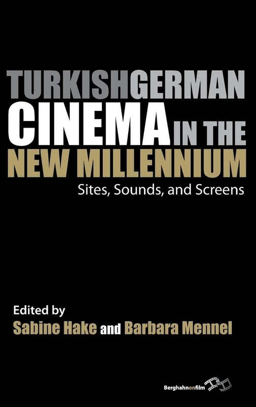 Turkish German Cinema in the New Millennium: Sites, Sounds, and Screens: 13 (Film Europa, 13)