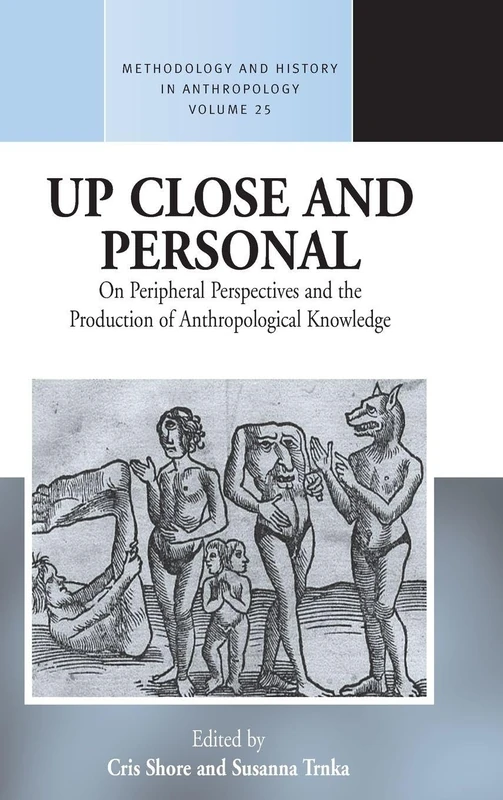 Up Close and Personal: On Peripheral Perspectives and the Production of Anthropological Knowledge: 25 (Methodology & History in Anthropology, 25)