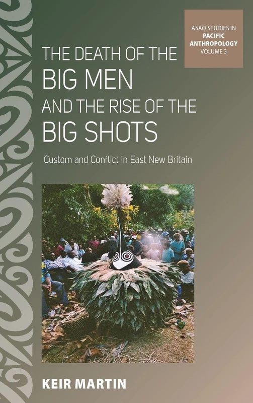 The Death of the Big Men and the Rise of the Big Shots: Custom and Conflict in East New Britain: 3 (ASAO Studies in Pacific Anthropology)