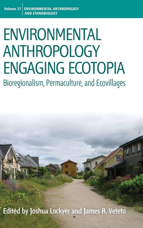 Environmental Anthropology Engaging Ecotopia: Bioregionalism, Permaculture, and Ecovillages: 17 (Environmental Anthropology and Ethnobiology) - Image 1