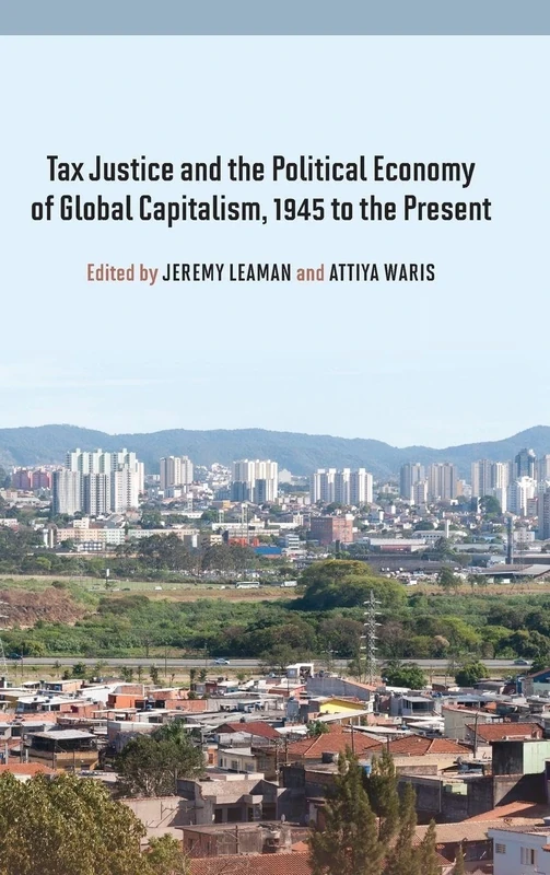 Tax Justice and the Political Economy of Global Capitalism, 1945 to the Present