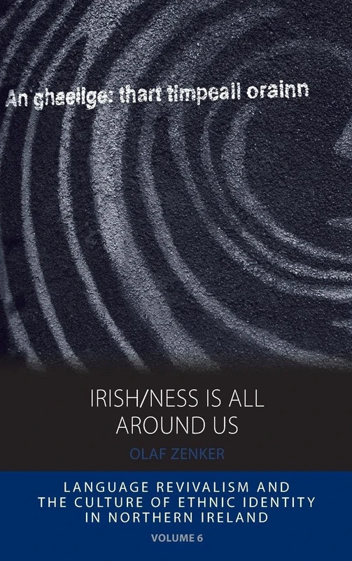 Irish/ness Is All Around Us: Language Revivalism and the Culture of Ethnic Identity in Northern Ireland: 6 (Integration and Conflict Studies, 6)
