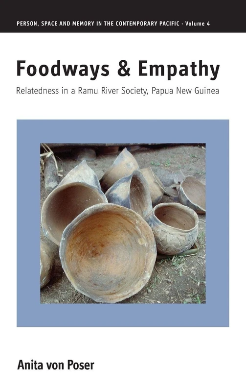 Foodways and Empathy: Relatedness in a Ramu River Society, Papua New Guinea: 4 (Person, Space and Memory in the Contemporary Pacific)