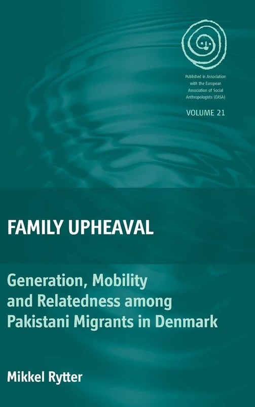 Family Upheaval: Generation, Mobility and Relatedness among Pakistani Migrants in Denmark: 21 (EASA Series, 21)
