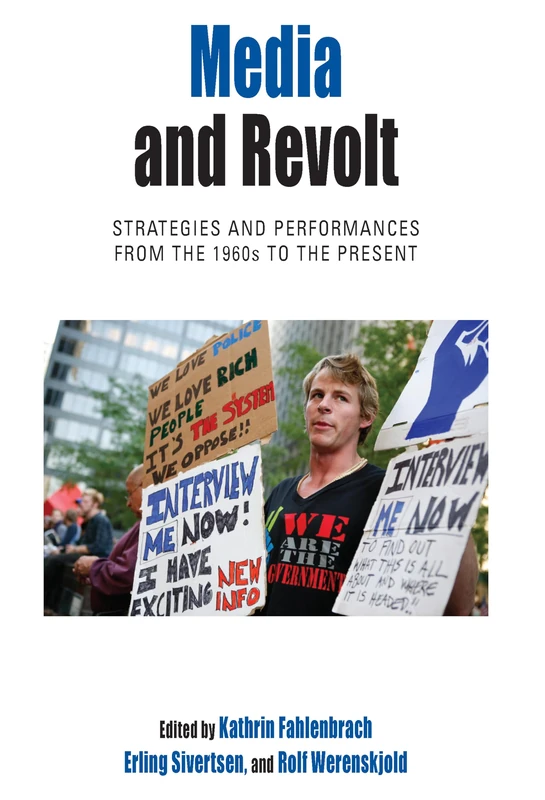 Media and Revolt: Strategies and Performances from the 1960s to the Present: 11 (Protest, Culture & Society, 11)