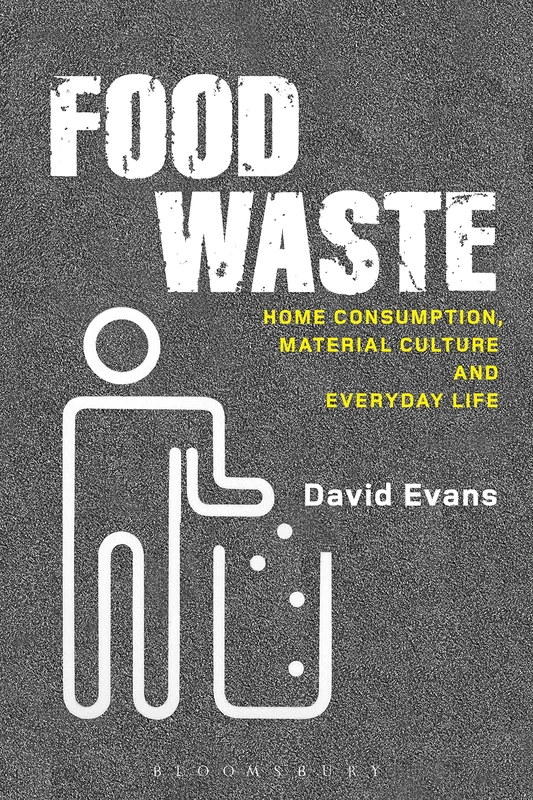 Food Waste: Home Consumption, Material Culture and Everyday Life (Materializing Culture)