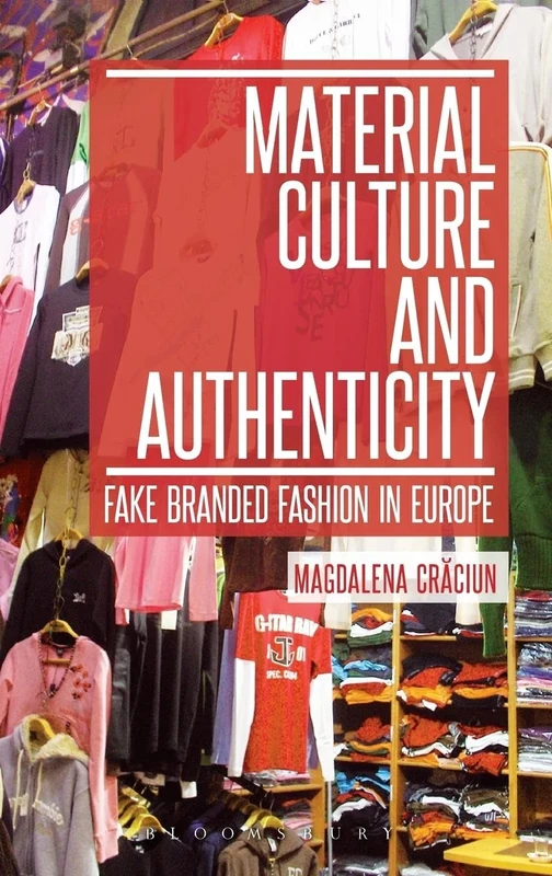 Material Culture and Authenticity: Fake Branded Fashion in Europe (Materializing Culture)