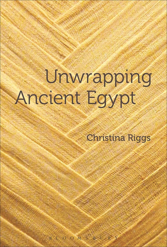 Unwrapping Ancient Egypt - Bloomsbury Academic Book