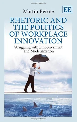 Rhetoric and the Politics of Workplace Innovation: Struggling with Empowerment and Modernization