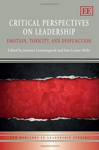 Critical Perspectives on Leadership: Emotion, Toxicity, and Dysfunction (New Horizons in Leadership Studies series)